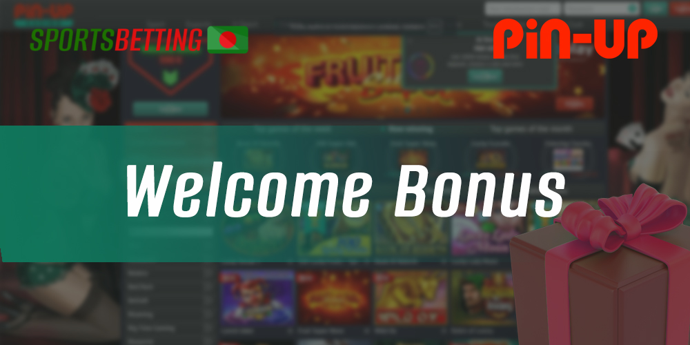 What welcome bonus Pin-Up casino offers new users from Bangladesh